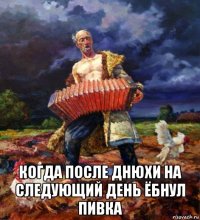  когда после днюхи на следующий день ёбнул пивка