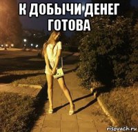 к добычи денег готова 