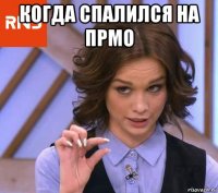 когда спалился на прмо 