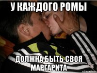 у каждого ромы должна быть своя маргарита