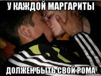 у каждой маргариты должен быть свой рома