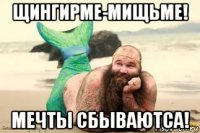 щингирме-мищьме! мечты сбываютса!