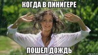 когда в пинигере пошел дождь