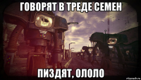 говорят в треде семен пиздят, ололо