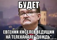 будет евгений киселев ведущий на телеканале "дождь"