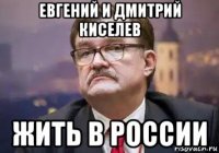 евгений и дмитрий киселев жить в россии