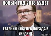 новый год 2018 будет евгений киселев поезда в украине