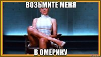 возьмите меня в омерику