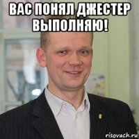 вас понял джестер выполняю! 