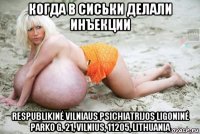 когда в сиськи делали инъекции respublikinė vilniaus psichiatrijos ligoninė parko g. 21, vilnius, 11205, lithuania