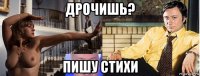 дрочишь? пишу стихи