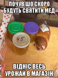 почув шо скоро будуть святити мед відніс весь урожай в магазін