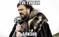 тук тук тук близко