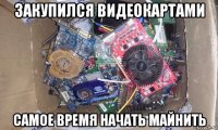 закупился видеокартами самое время начать майнить