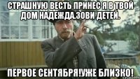 страшную весть принес я в твой дом надежда.зови детей. первое сентября!уже близко!