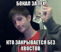 бокал за тех кто закрывается без хвостов