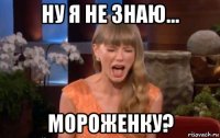 ну я не знаю... мороженку?