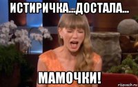истиричка...достала... мамочки!