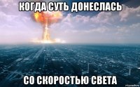 когда суть донеслась со скоростью света