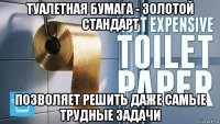 туалетная бумага - золотой стандарт позволяет решить даже самые трудные задачи