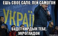 ешь свое сало, пей самогон будет кирдык тебе, укрогандон