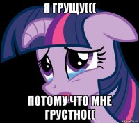 я грущу((( потому что мне грустно((