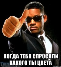  когда тебя спросили какого ты цвета