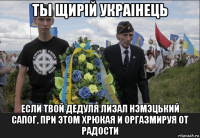 ты щирiй украiнець если твой дедуля лизал нэмэцький сапог, при этом хрюкая и оргазмируя от радости