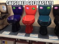 cause red goez fasta!!1 