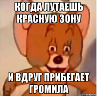 когда лутаешь красную зону и вдруг прибегает громила
