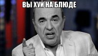 вы хуй на блюде 