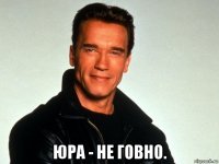  юра - не говно.