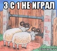 3 с 1 не играл 