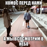 комос перед нами а мы всё смотрим в небо