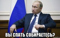  вы спать собираетесь?