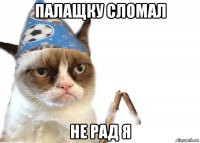 палащку сломал не рад я
