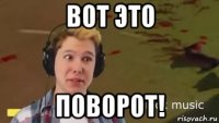 вот это поворот!