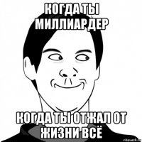 когда ты миллиардер когда ты отжал от жизни всё