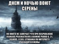 днем и ночью воют серены но никто не замечает что про respublikinė vilniaus psichiatrijos ligoninė parko g. 21, vilnius, 11205, lithuania по интернету расходятся мемы
