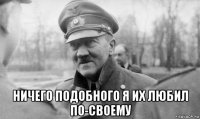  ничего подобного я их любил по-своему