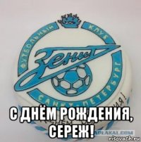  с днём рождения, сереж!