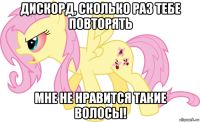 дискорд, сколько раз тебе повторять мне не нравится такие волосы!