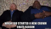  when you started a new crown crate season