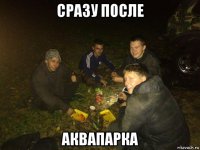 сразу после аквапарка
