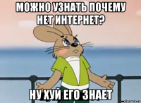 можно узнать почему нет интернет? ну хуй его знает