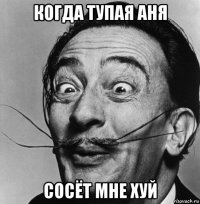когда тупая аня сосёт мне хуй