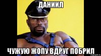 даниил чужую жопу вдруг побрил