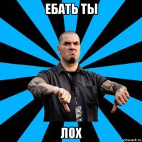 ебать ты лох