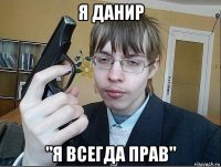 я данир "я всегда прав"