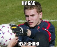 ну баб ну я знаю